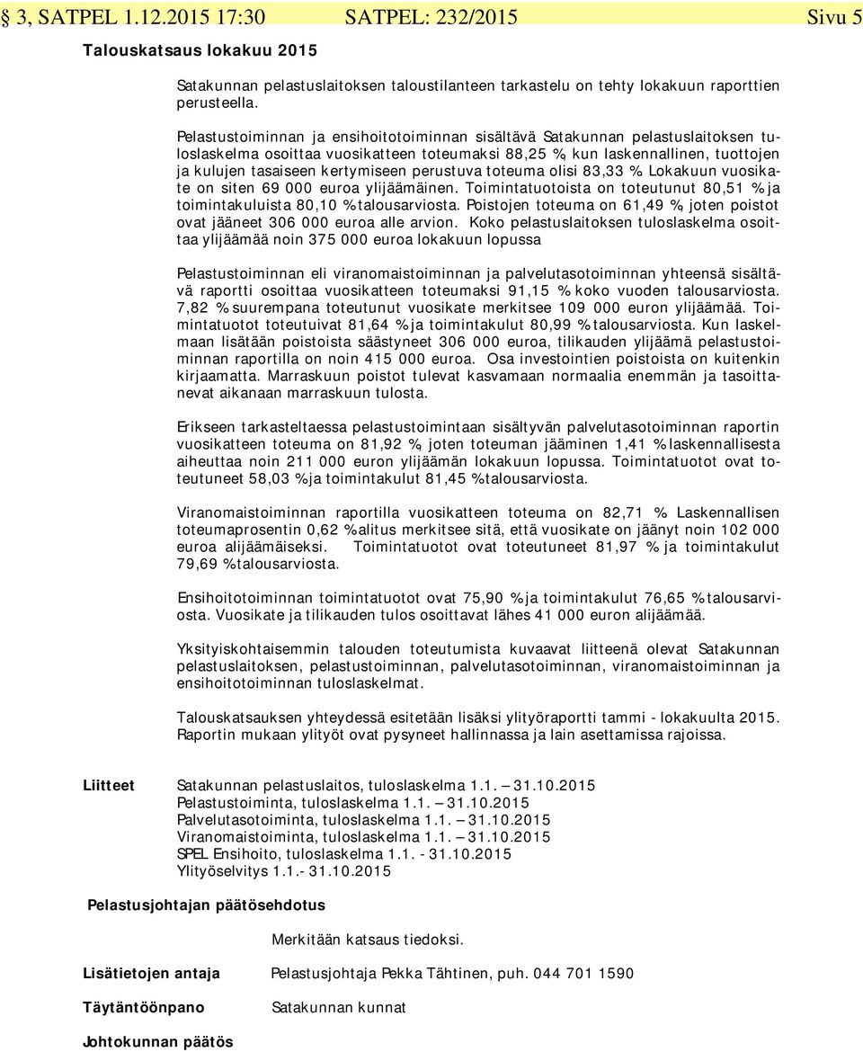perustuva toteuma olisi 83,33 %. Lokakuun vuosikate on siten 69 000 euroa ylijäämäinen. Toimintatuotoista on toteutunut 80,51 % ja toimintakuluista 80,10 % talousarviosta.