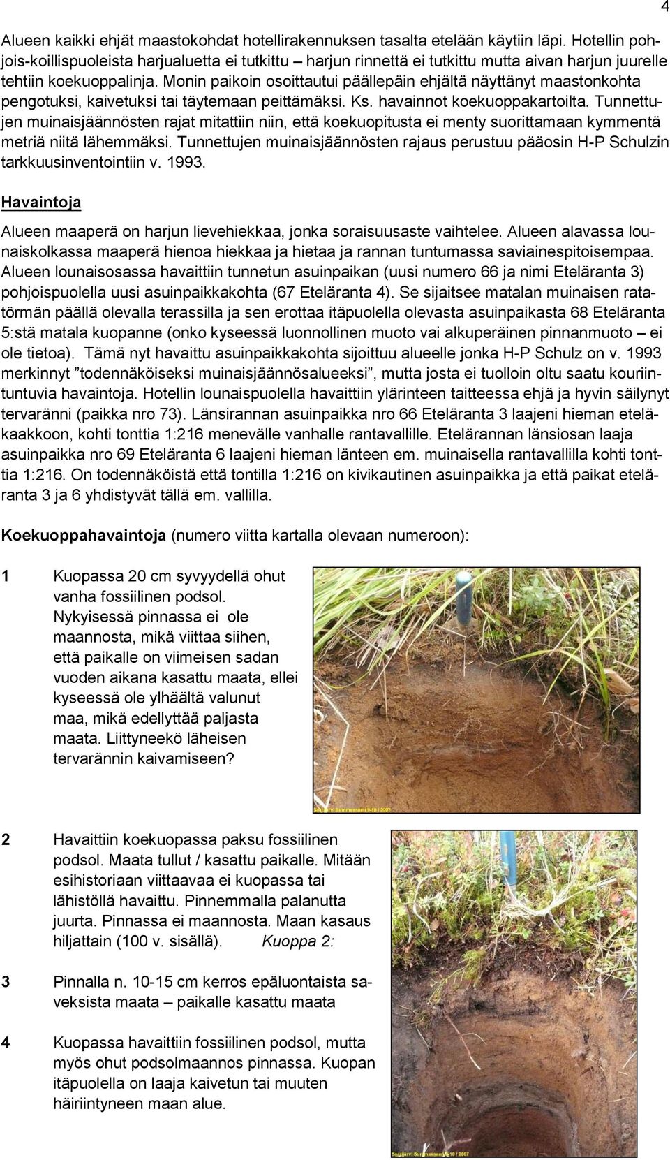 Monin paikoin osoittautui päällepäin ehjältä näyttänyt maastonkohta pengotuksi, kaivetuksi tai täytemaan peittämäksi. Ks. havainnot koekuoppakartoilta.