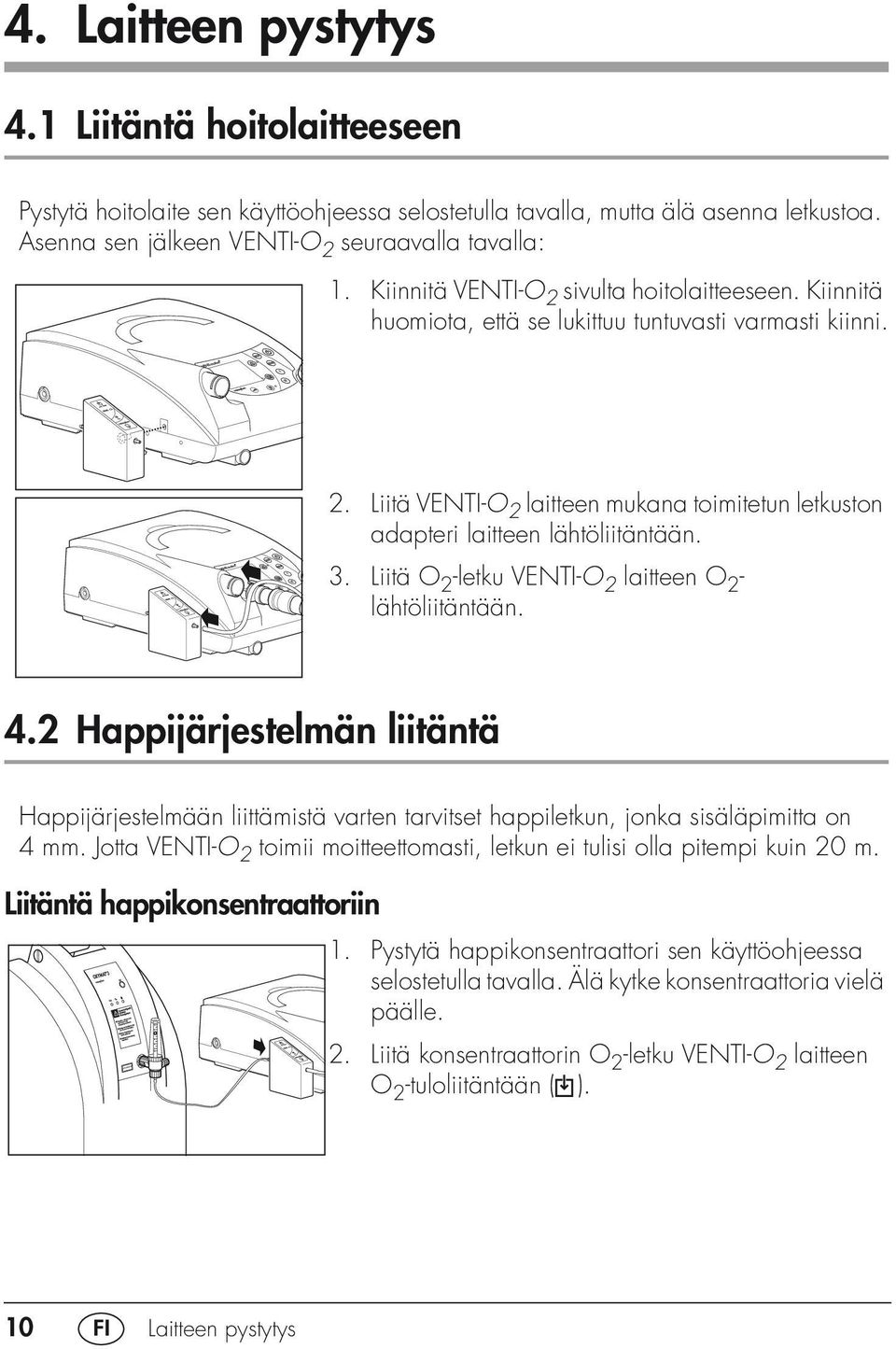 3. Liitä O 2 -letku VENTI-O 2 laitteen O 2 - lähtöliitäntään. 4.2 Happijärjestelmän liitäntä Happijärjestelmään liittämistä varten tarvitset happiletkun, jonka sisäläpimitta on 4 mm.