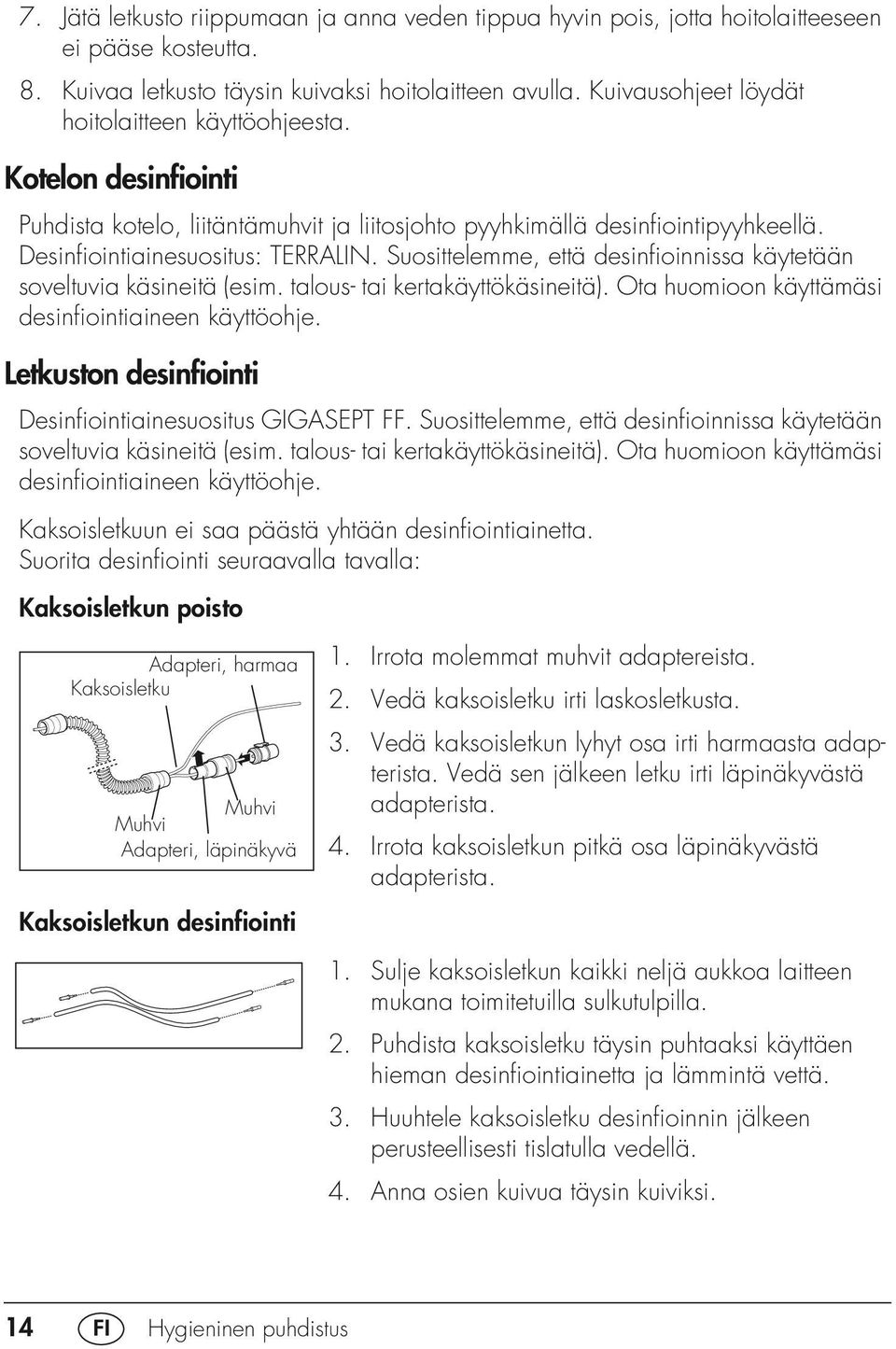 Suosittelemme, että desinfioinnissa käytetään soveltuvia käsineitä (esim. talous- tai kertakäyttökäsineitä). Ota huomioon käyttämäsi desinfiointiaineen käyttöohje.