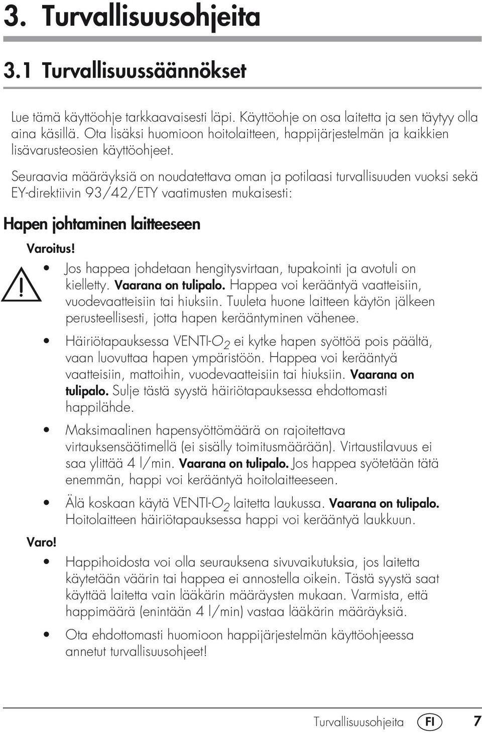 Seuraavia määräyksiä on noudatettava oman ja potilaasi turvallisuuden vuoksi sekä EY-direktiivin 93/42/ETY vaatimusten mukaisesti: Hapen johtaminen laitteeseen Varoi