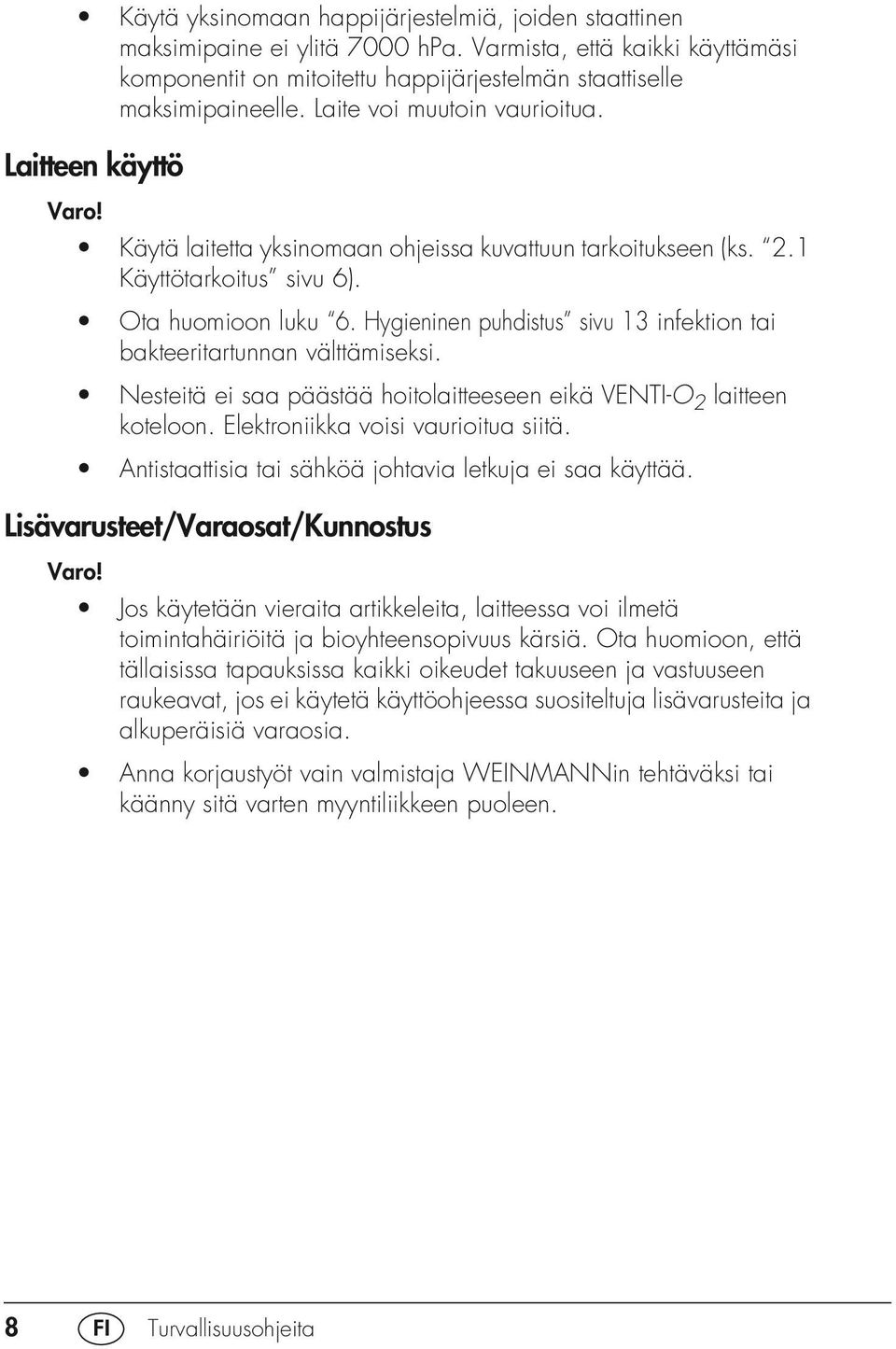 Hygieninen puhdistus sivu 13 infektion tai bakteeritartunnan välttämiseksi. Nesteitä ei saa päästää hoitolaitteeseen eikä VENTI-O 2 laitteen koteloon. Elektroniikka voisi vaurioitua siitä.