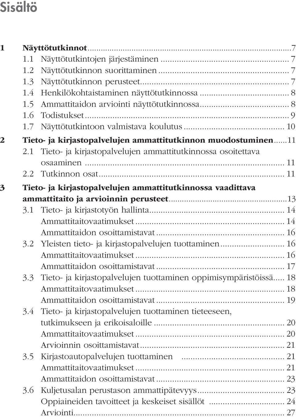 1 Tieto- ja kirjastopalvelujen ammattitutkinnossa osoitettava osaaminen... 11 2.2 Tutkinnon osat... 11 3 Tieto- ja kirjastopalvelujen ammatti tutkinnossa vaadittava ammattitaito ja arvioinnin perusteet.