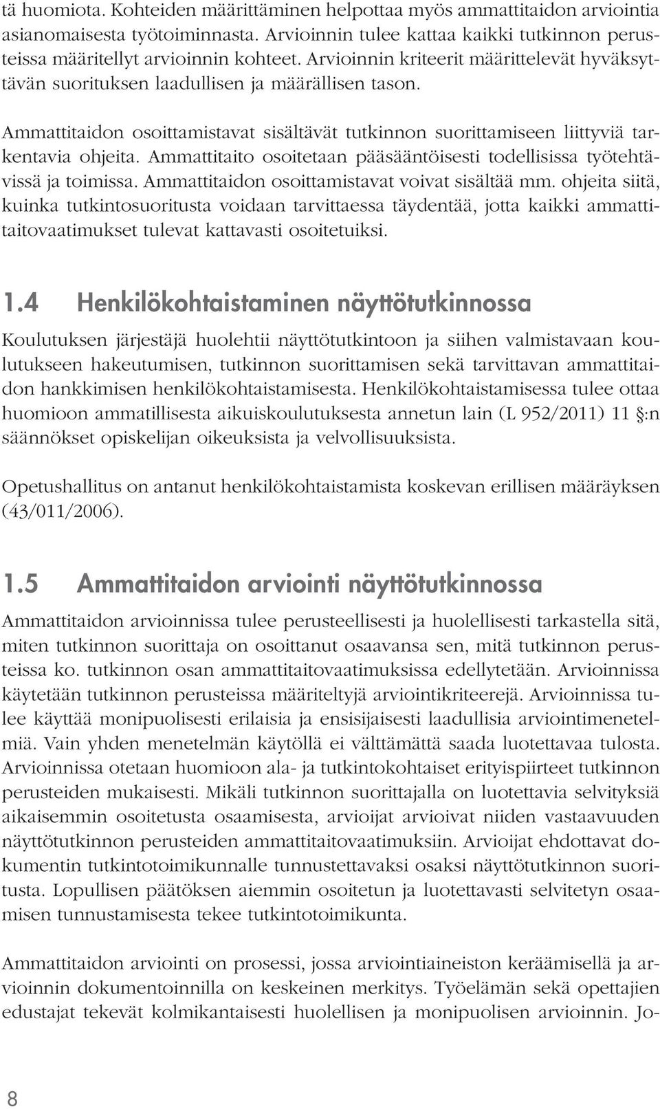 Ammattitaito osoitetaan pääsääntöisesti todellisissa työtehtävissä ja toimissa. Ammattitaidon osoittamistavat voivat sisältää mm.