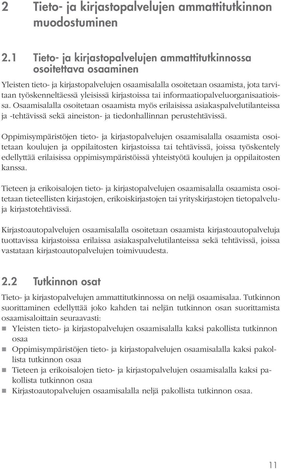 kirjastoissa tai informaatiopalveluorganisaatioissa. Osaamisalalla osoitetaan osaamista myös erilaisissa asiakaspalvelutilanteissa ja -tehtävissä sekä aineiston- ja tiedonhallinnan perustehtävissä.