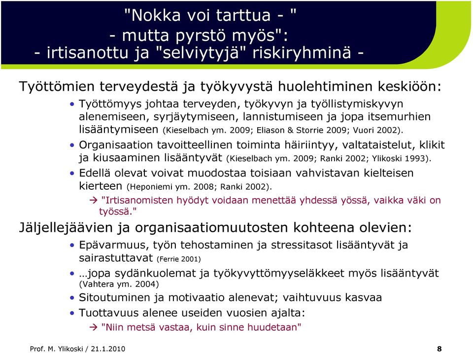 Organisaation tavoitteellinen toiminta häiriintyy, valtataistelut, klikit ja kiusaaminen lisääntyvät (Kieselbach ym. 2009; Ranki 2002; Ylikoski 1993).