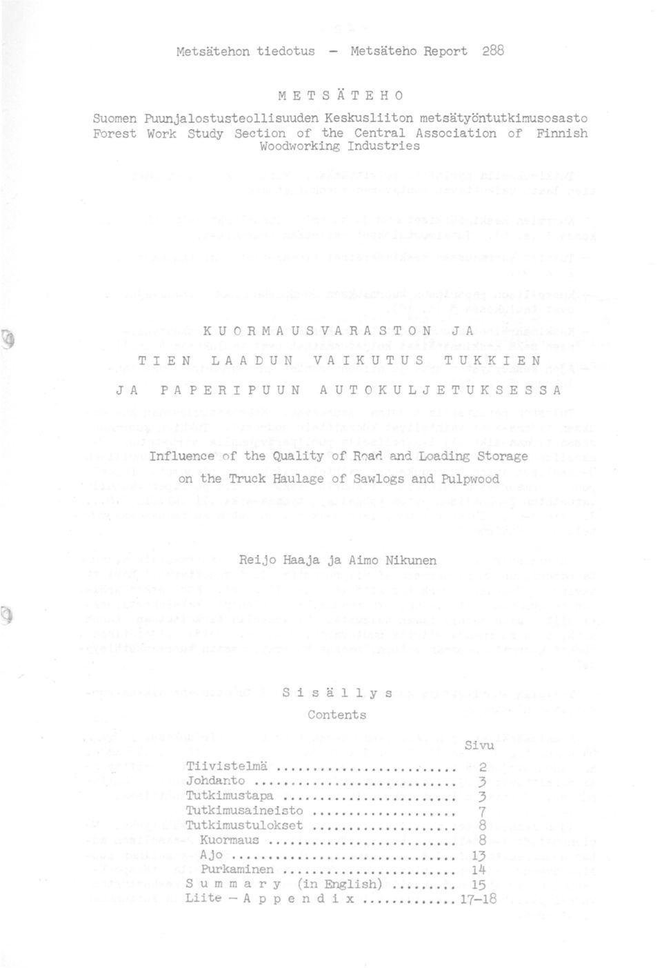 and Loading Storage on the Truck Haulage of Sawlogs and Pulpwood Reij o Haaja ja Aimo Nikunen s i s ä 1 1 y s Contents Sivu Tii vistellnä....-..... 2 Johdanto............................ 3 Tutkimustapa.
