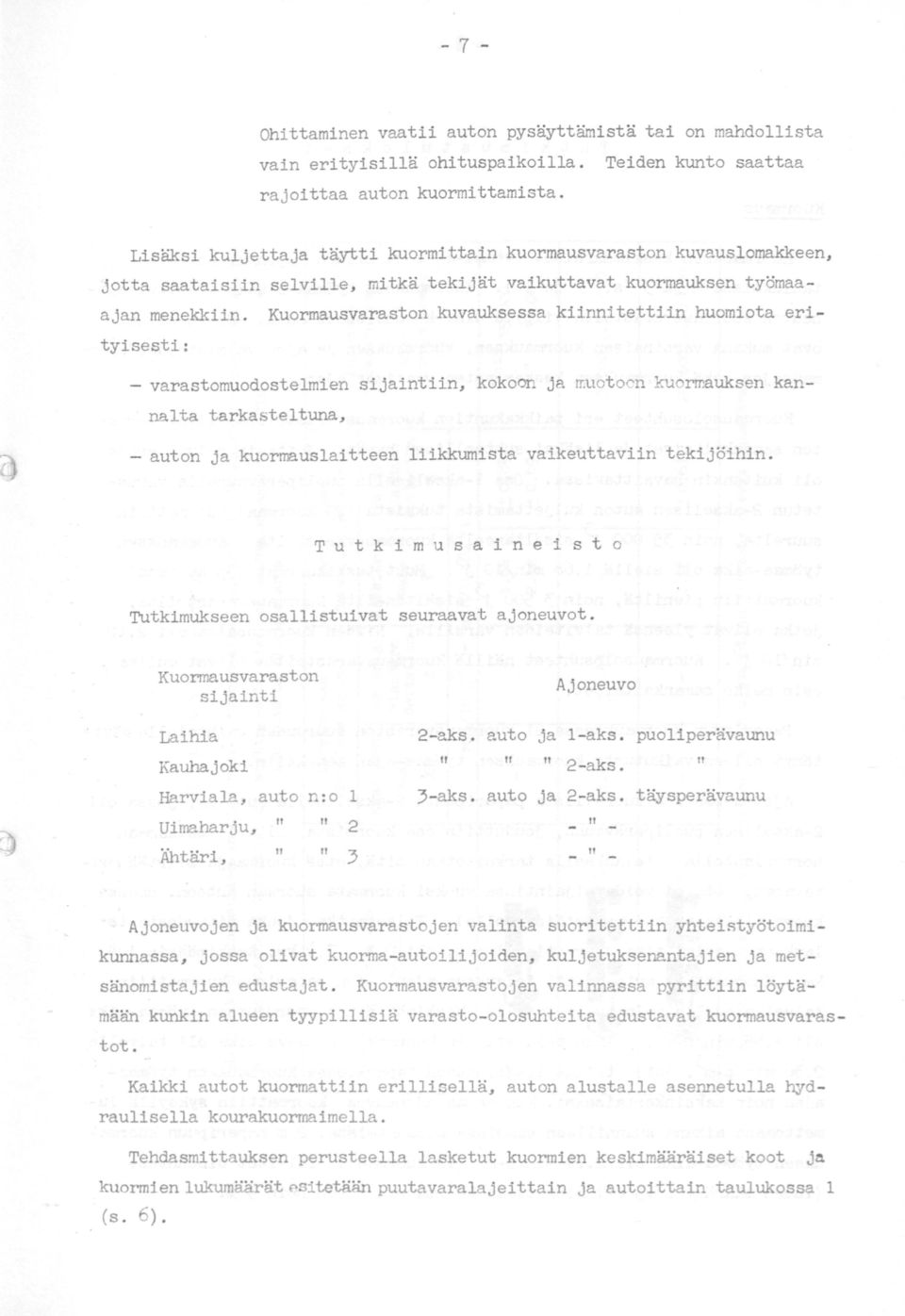 Kuormausvaraston kuvauksessa kiinnitettiin huomiota erityisesti: - varastomuodostelmien sijaintiin, kokoon ja muot ocn kuorrr.