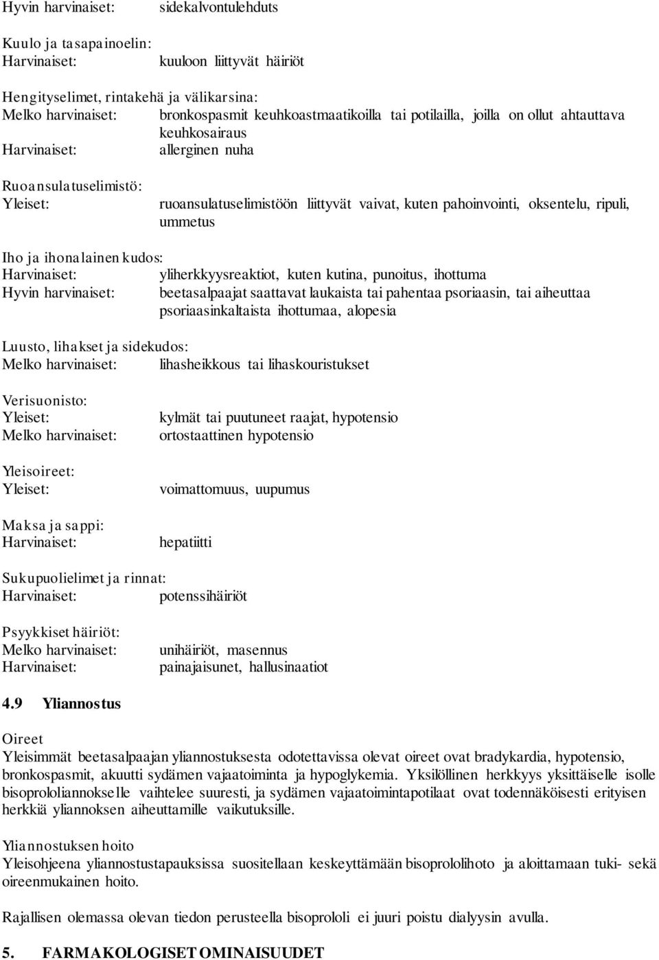 kudos: yliherkkyysreaktiot, kuten kutina, punoitus, ihottuma Hyvin harvinaiset: beetasalpaajat saattavat laukaista tai pahentaa psoriaasin, tai aiheuttaa psoriaasinkaltaista ihottumaa, alopesia