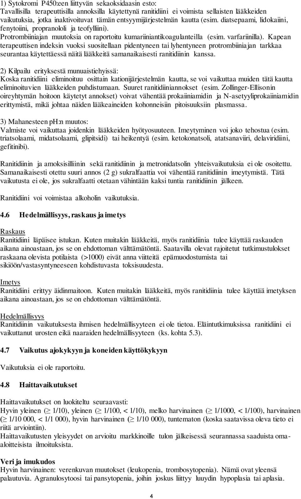 Kapean terapeuttisen indeksin vuoksi suositellaan pidentyneen tai lyhentyneen protrombiiniajan tarkkaa seurantaa käytettäessä näitä lääkkeitä samanaikaisesti ranitidiinin kanssa.