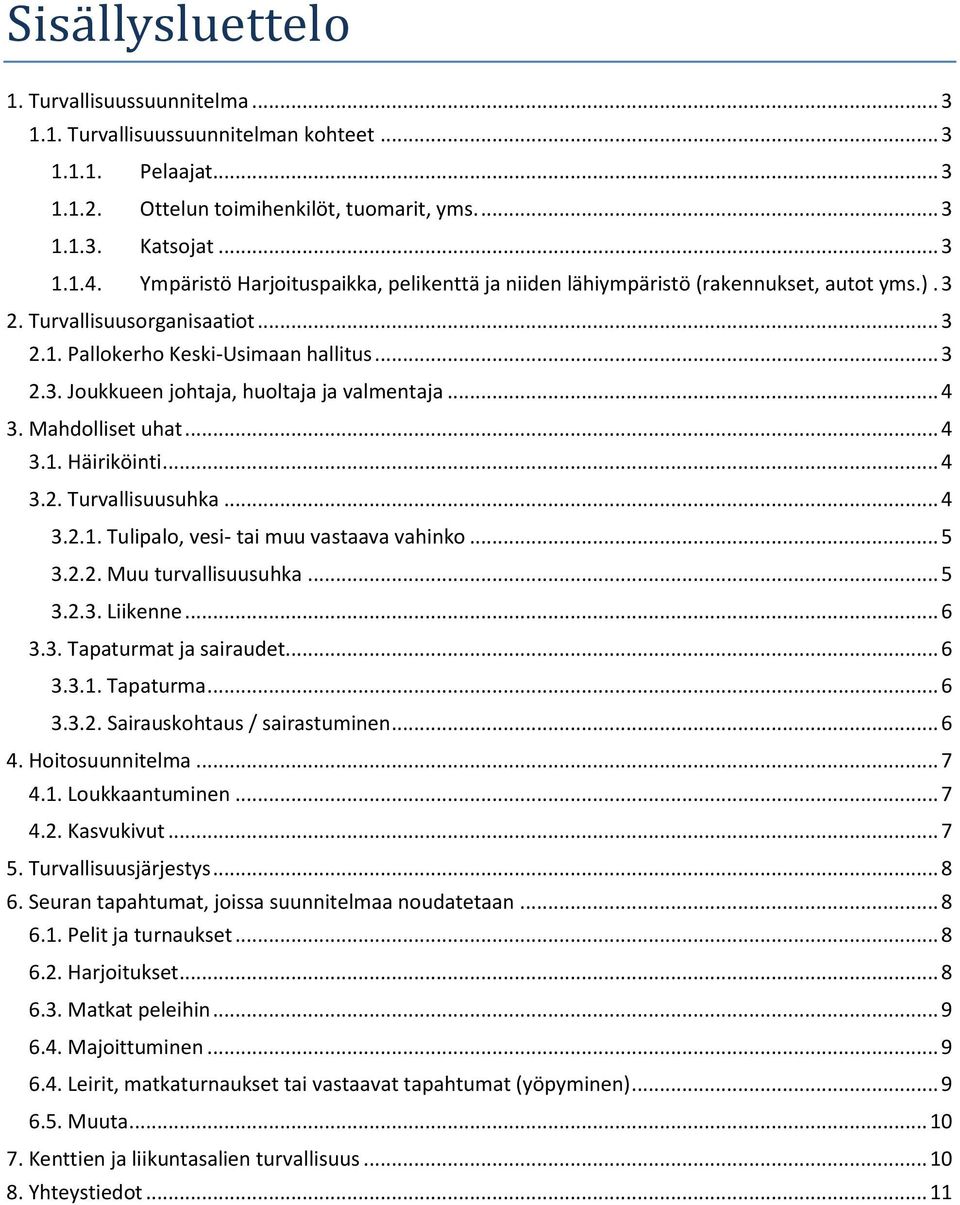 .. 4 3. Mahdolliset uhat... 4 3.1. Häiriköinti... 4 3.2. Turvallisuusuhka... 4 3.2.1. Tulipalo, vesi- tai muu vastaava vahinko... 5 3.2.2. Muu turvallisuusuhka... 5 3.2.3. Liikenne... 6 3.3. Tapaturmat ja sairaudet.