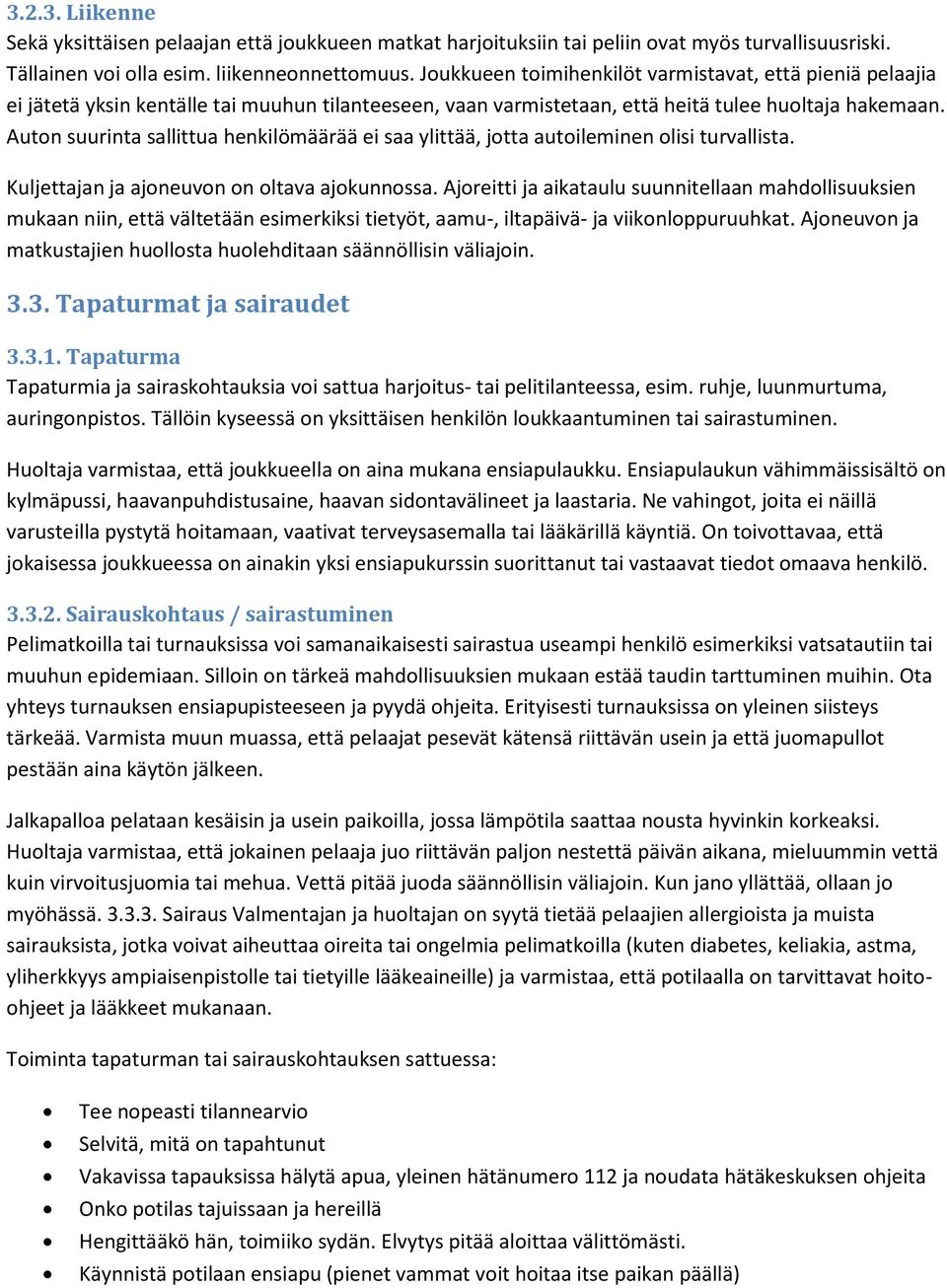 Auton suurinta sallittua henkilömäärää ei saa ylittää, jotta autoileminen olisi turvallista. Kuljettajan ja ajoneuvon on oltava ajokunnossa.