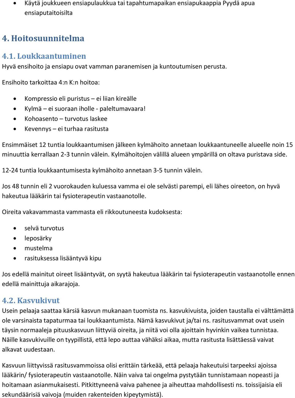 Ensihoito tarkoittaa 4:n K:n hoitoa: Kompressio eli puristus ei liian kireälle Kylmä ei suoraan iholle - paleltumavaara!