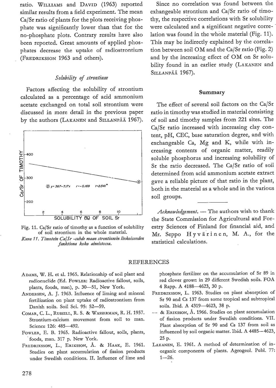 Great amounts of applied phosphates decrease the uptake of radiostrontium (FREDRIKSSON 1963 and others).