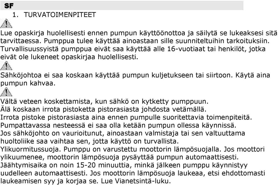 Käytä aina pumpun kahvaa. Vältä veteen koskettamista, kun sähkö on kytketty pumppuun. Älä koskaan irrota pistoketta pistorasiasta johdosta vetämällä.