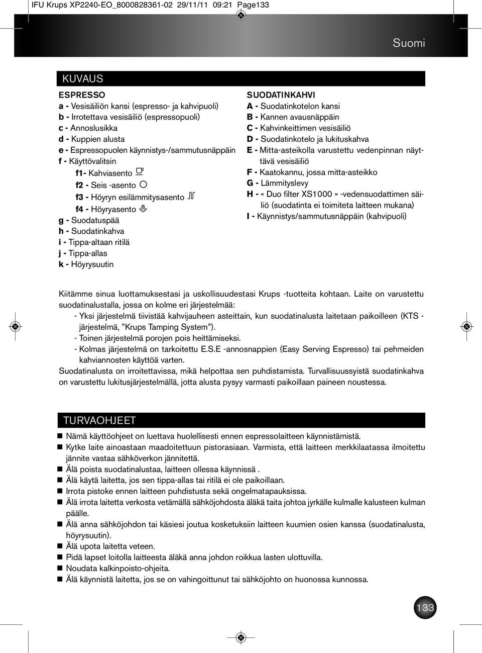 ritilä j - Tippa-allas k - Höyrysuutin SUODATINKAHVI A - Suodatinkotelon kansi B - Kannen avausnäppäin C - Kahvinkeittimen vesisäiliö D - Suodatinkotelo ja lukituskahva E - Mitta-asteikolla