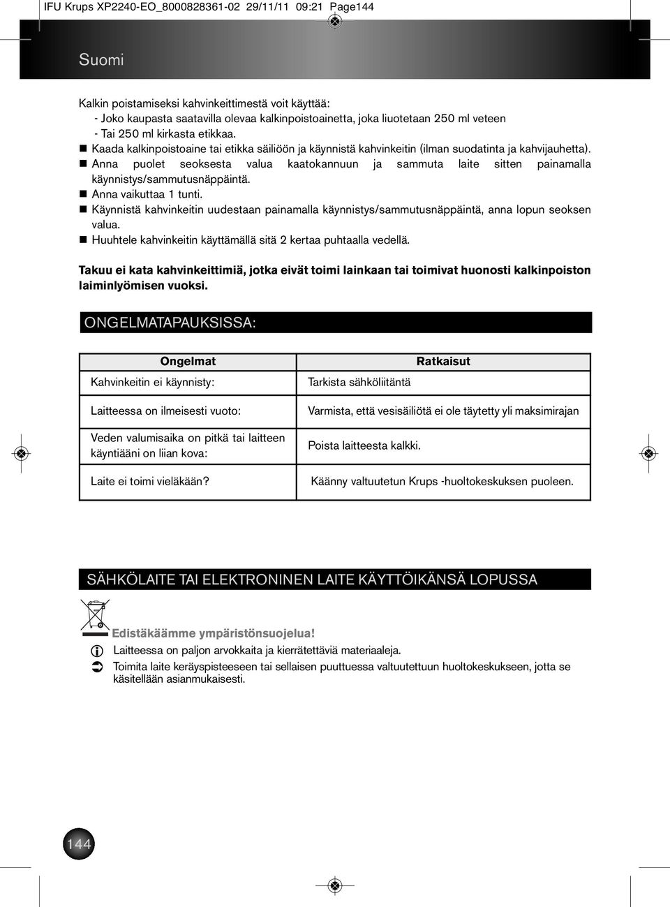 n Anna puolet seoksesta valua kaatokannuun ja sammuta laite sitten painamalla käynnistys/sammutusnäppäintä. n Anna vaikuttaa 1 tunti.