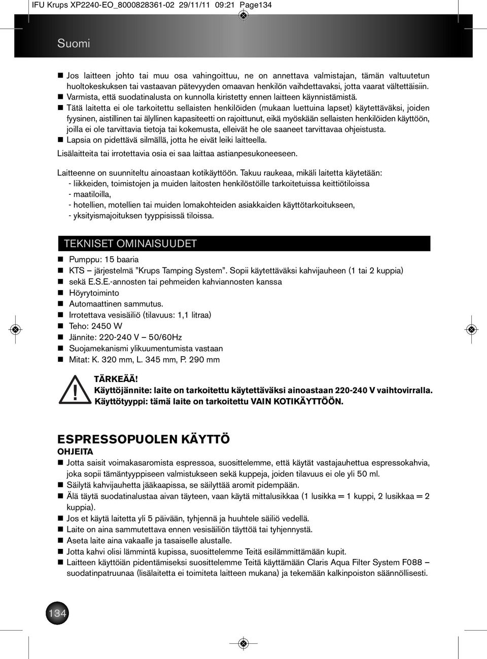 n Tätä laitetta ei ole tarkoitettu sellaisten henkilöiden (mukaan luettuina lapset) käytettäväksi, joiden fyysinen, aistillinen tai älyllinen kapasiteetti on rajoittunut, eikä myöskään sellaisten