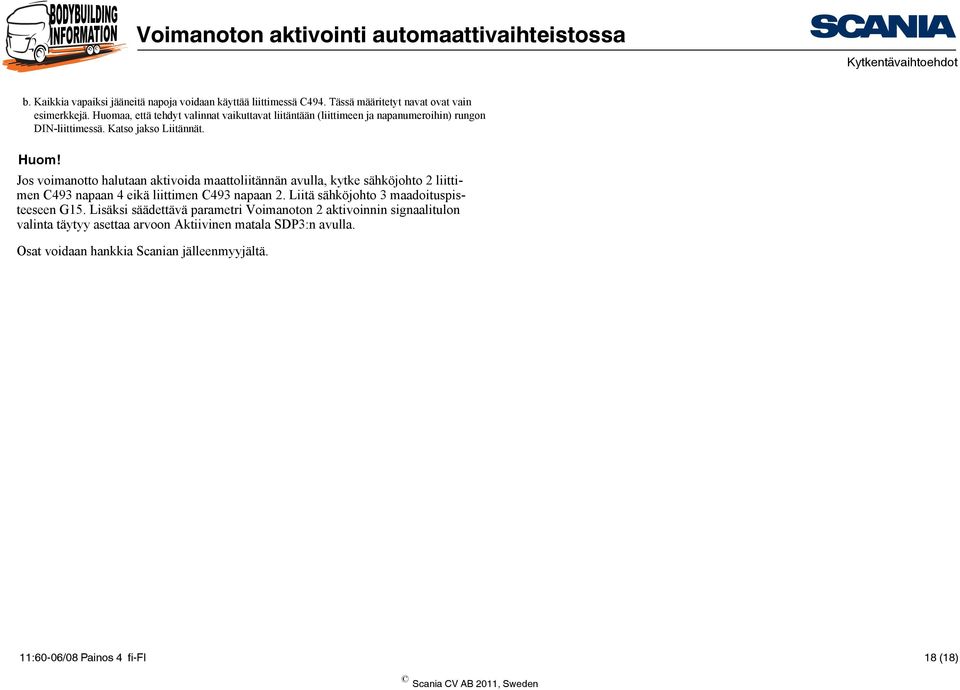 Jos voimanotto halutaan aktivoida maattoliitännän avulla, kytke sähköjohto 2 liittimen C493 napaan 4 eikä liittimen C493 napaan 2.