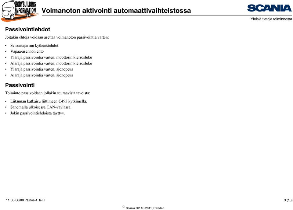 passivointia varten, ajonopeus Alaraja passivointia varten, ajonopeus Passivointi Toiminto passivoidaan jollakin seuraavista tavoista: