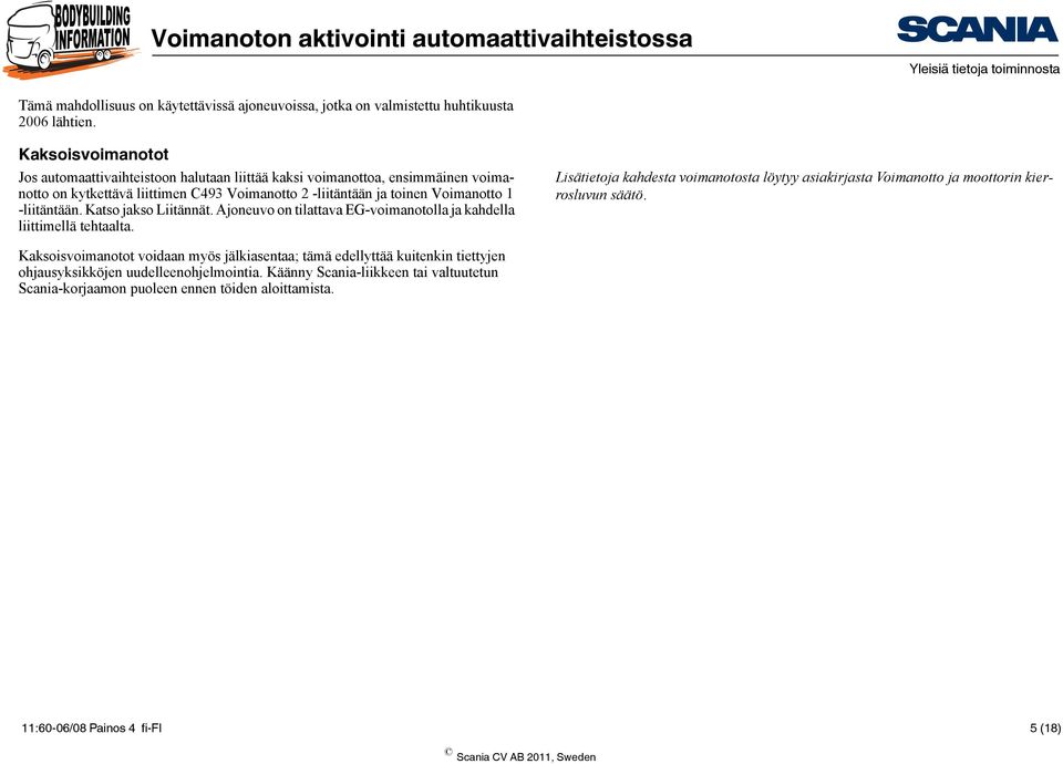 -liitäntään. Katso jakso Liitännät. Ajoneuvo on tilattava EG-voimanotolla ja kahdella liittimellä tehtaalta.