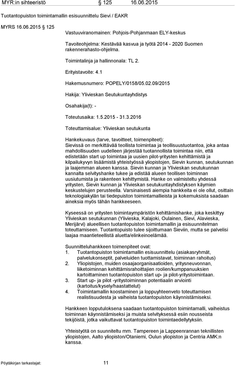 .3.2016 Toteuttamisalue: Ylivieskan seutukunta Hankekuvaus (tarve, tavoitteet, toimenpiteet): Sievissä on merkittävää teollista toimintaa ja teollisuustuotantoa, joka antaa mahdollisuuden uudelleen