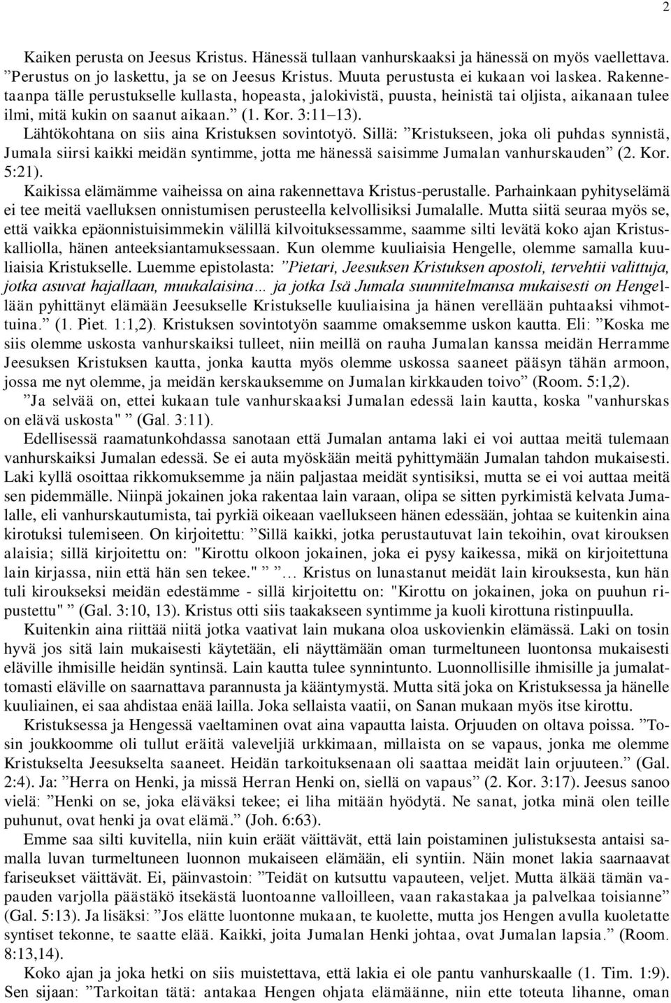 Lähtökohtana on siis aina Kristuksen sovintotyö. Sillä: Kristukseen, joka oli puhdas synnistä, Jumala siirsi kaikki meidän syntimme, jotta me hänessä saisimme Jumalan vanhurskauden (2. Kor. 5:21).