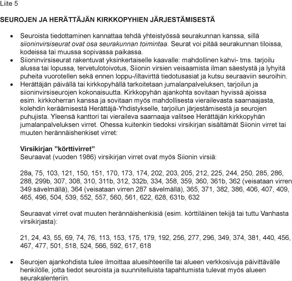 tarjoilu alussa tai lopussa, tervetulotoivotus, Siionin virsien veisaamista ilman säestystä ja lyhyitä puheita vuorotellen sekä ennen loppu-/iltavirttä tiedotusasiat ja kutsu seuraaviin seuroihin.