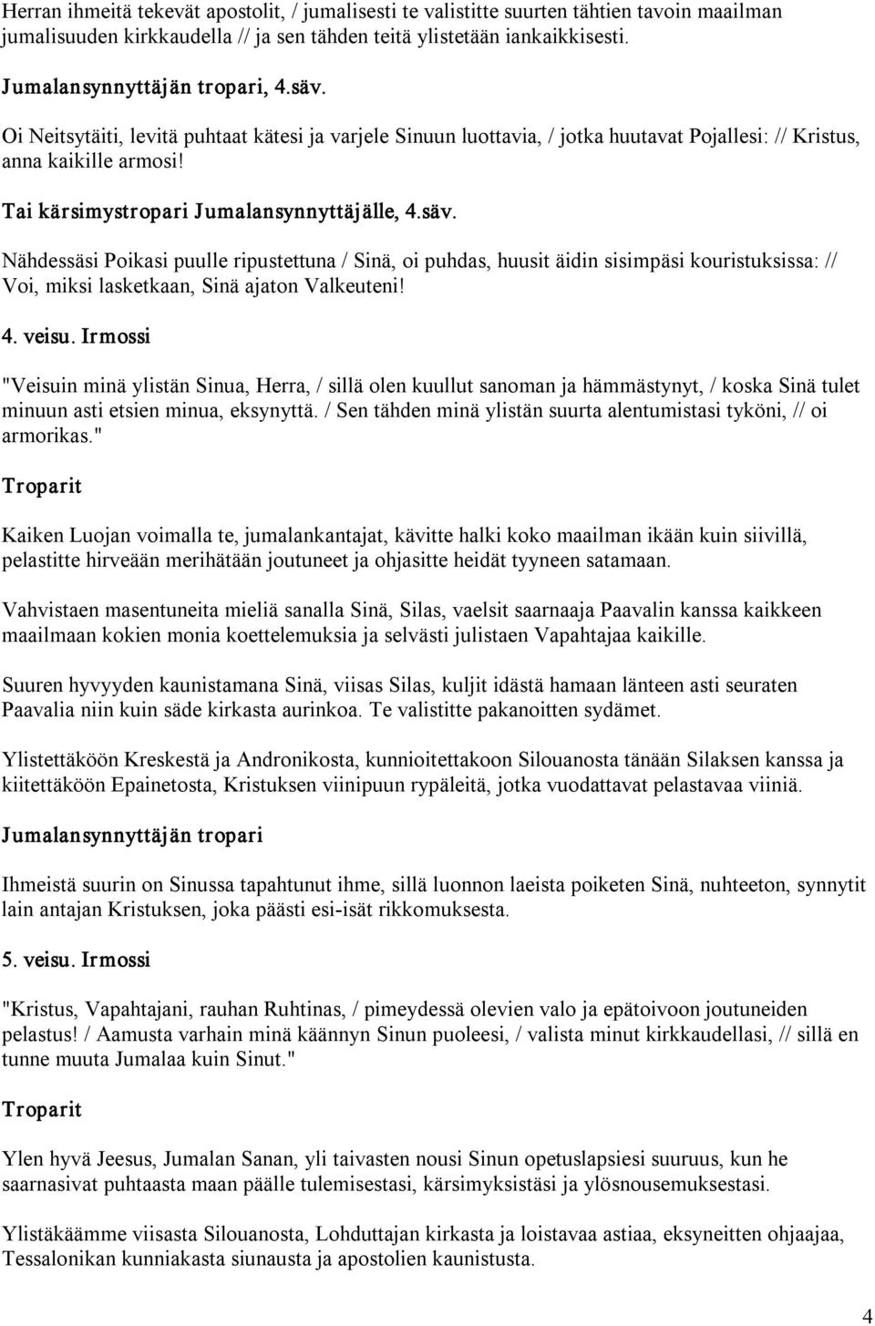 Nähdessäsi Poikasi puulle ripustettuna / Sinä, oi puhdas, huusit äidin sisimpäsi kouristuksissa: // Voi, miksi lasketkaan, Sinä ajaton Valkeuteni! 4. veisu.