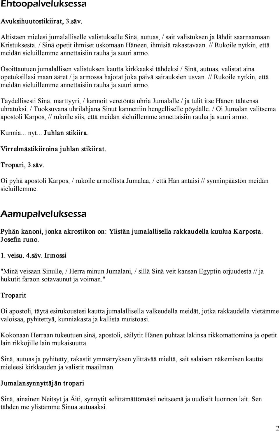 Osoittautuen jumalallisen valistuksen kautta kirkkaaksi tähdeksi / Sinä, autuas, valistat aina opetuksillasi maan ääret / ja armossa hajotat joka päivä sairauksien usvan.