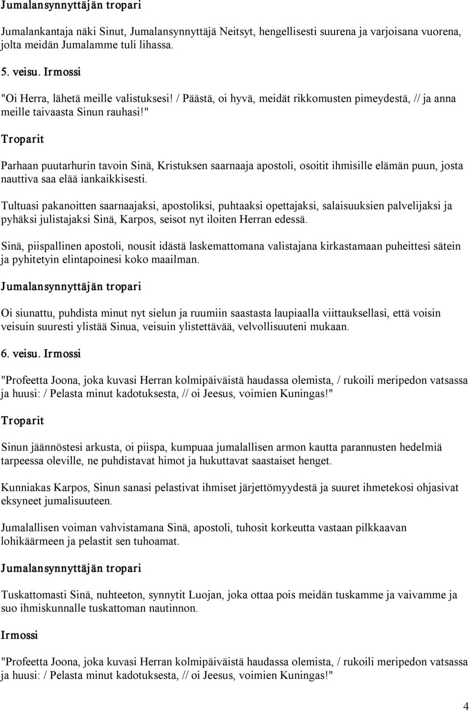 " Parhaan puutarhurin tavoin Sinä, Kristuksen saarnaaja apostoli, osoitit ihmisille elämän puun, josta nauttiva saa elää iankaikkisesti.