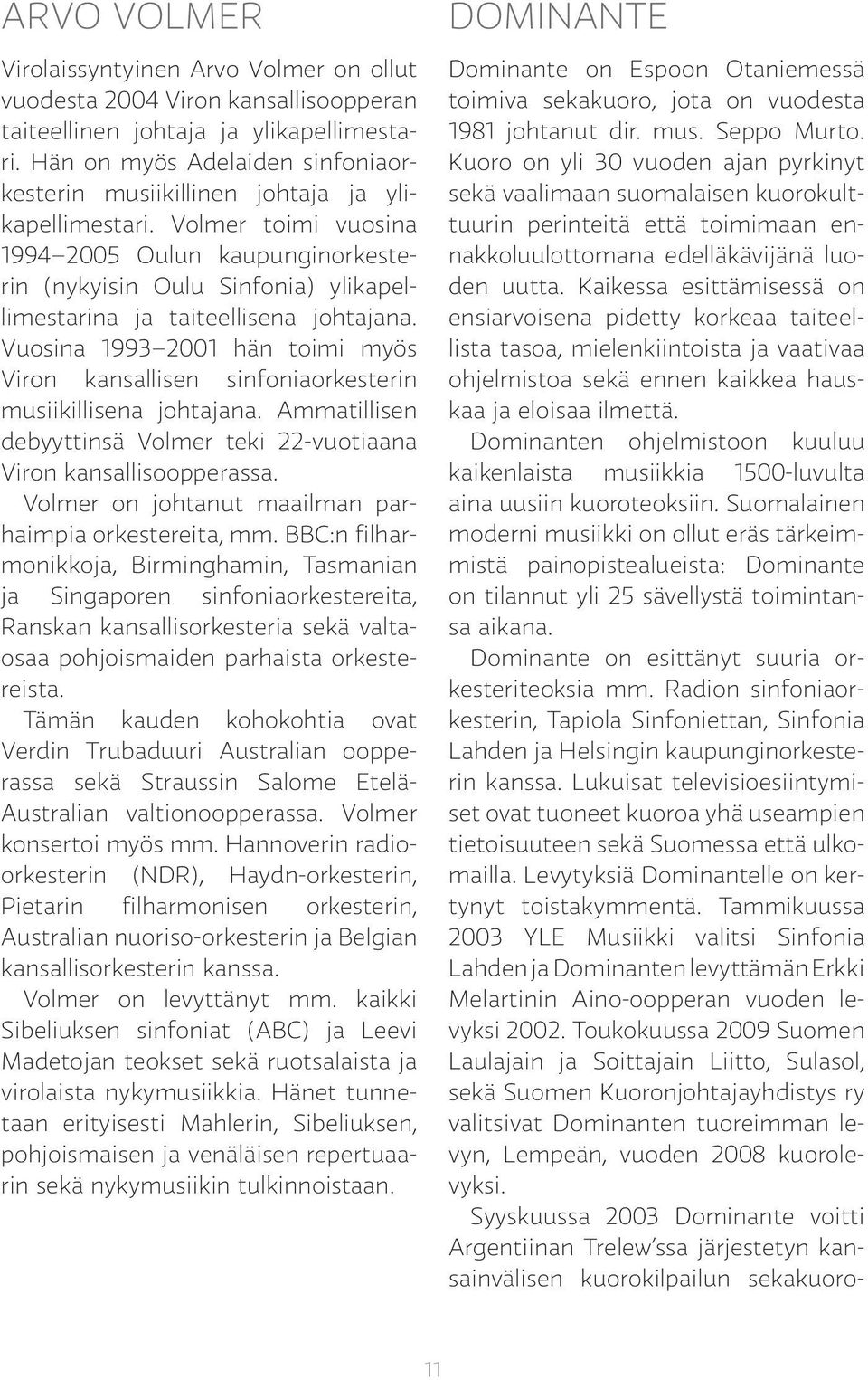 Volmer toimi vuosina 1994 2005 Oulun kaupunginorkesterin (nykyisin Oulu Sinfonia) ylikapellimestarina ja taiteellisena johtajana.