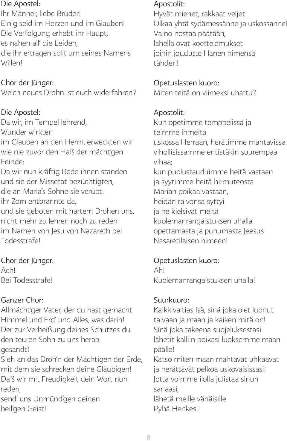 Die Apostel: Da wir, im Tempel lehrend, Wunder wirkten im Glauben an den Herrn, erweckten wir wie nie zuvor den Haß der mächt gen Feinde: Da wir nun kräftig Rede ihnen standen und sie der Missetat