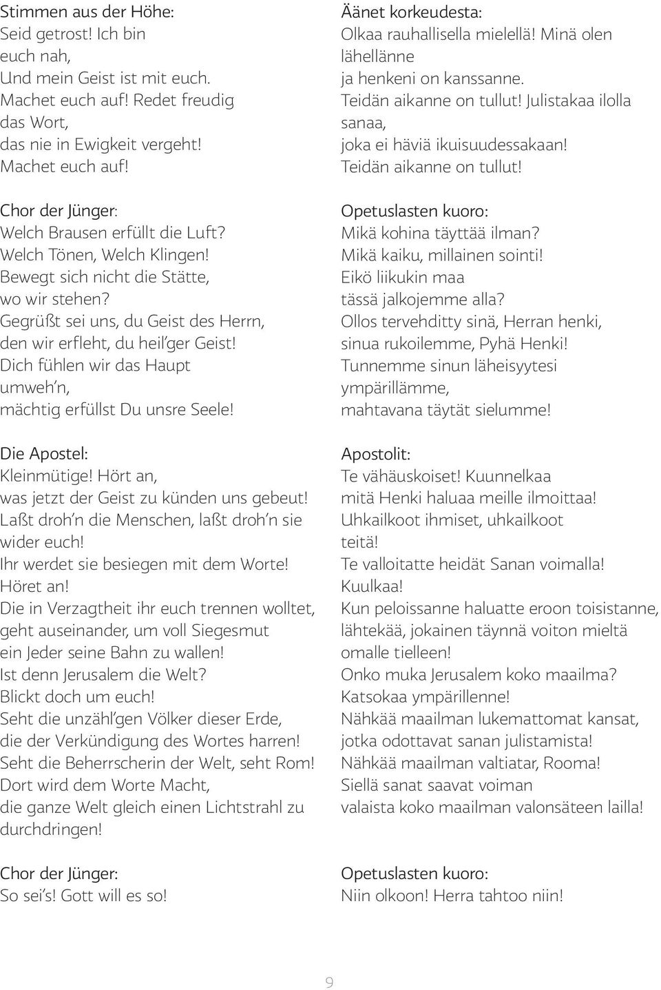 Dich fühlen wir das Haupt umweh n, mächtig erfüllst Du unsre Seele! Die Apostel: Kleinmütige! Hört an, was jetzt der Geist zu künden uns gebeut! Laßt droh n die Menschen, laßt droh n sie wider euch!