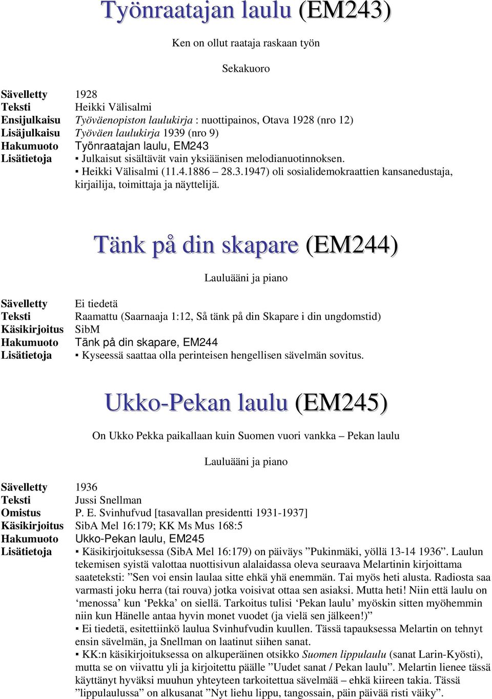 Tänk på din skapare (EM244) Sävelletty Teksti Käsikirjoitus Hakumuoto Lisätietoja Ei tiedetä Raamattu (Saarnaaja 1:12, Så tänk på din Skapare i din ungdomstid) SibM Tänk på din skapare, EM244