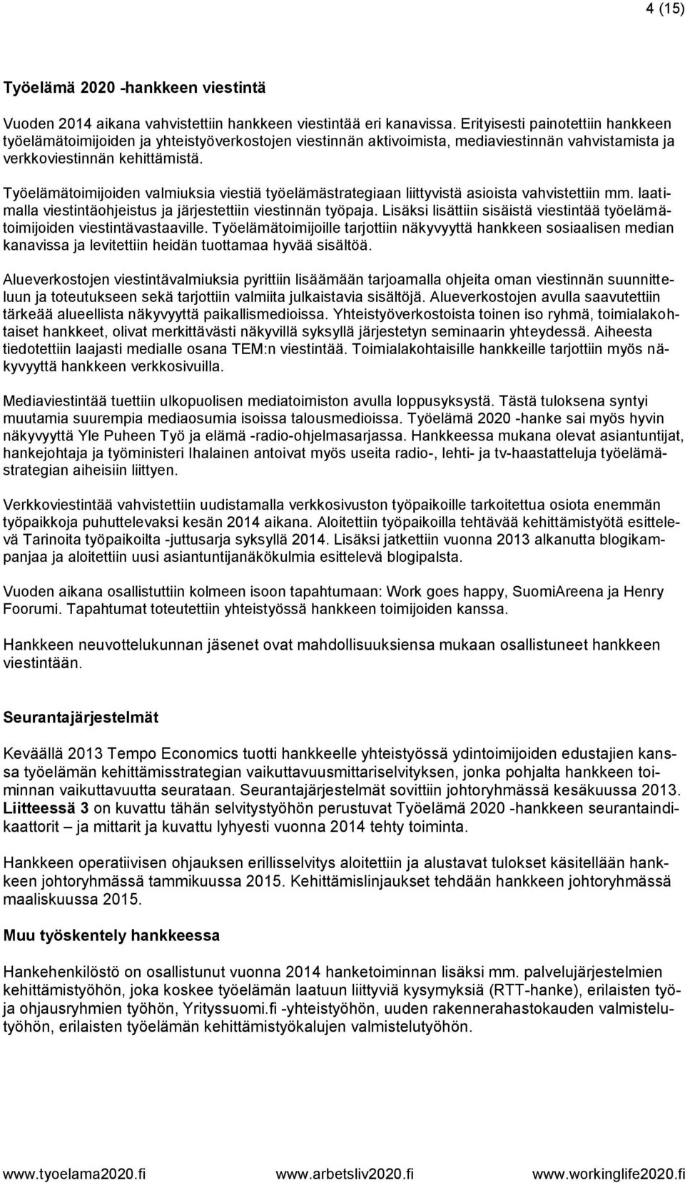 Työelämätoimijoiden valmiuksia viestiä työelämästrategiaan liittyvistä asioista vahvistettiin mm. laatimalla viestintäohjeistus ja järjestettiin viestinnän työpaja.