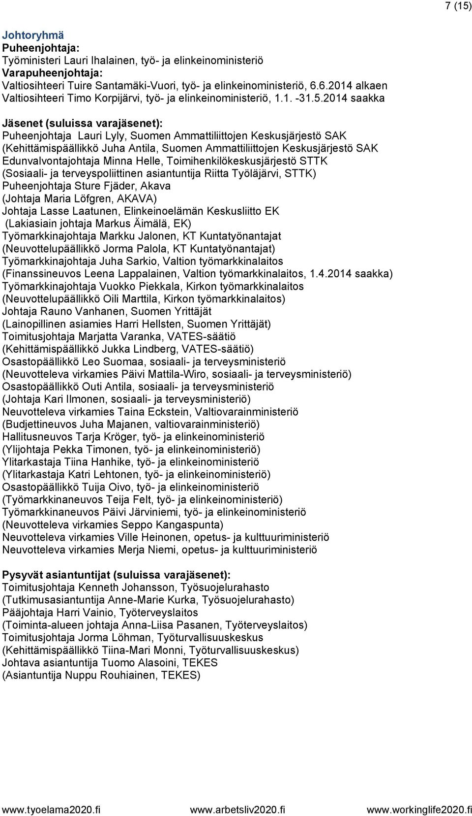 2014 saakka Jäsenet (suluissa varajäsenet): Puheenjohtaja Lauri Lyly, Suomen Ammattiliittojen Keskusjärjestö SAK (Kehittämispäällikkö Juha Antila, Suomen Ammattiliittojen Keskusjärjestö SAK