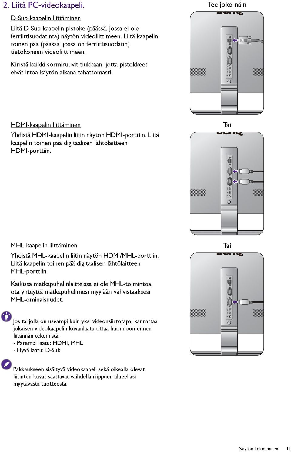 HDMI-kaapelin liittäminen Yhdistä HDMI-kaapelin liitin näytön HDMI-porttiin. Liitä kaapelin toinen pää digitaalisen lähtölaitteen HDMI-porttiin.