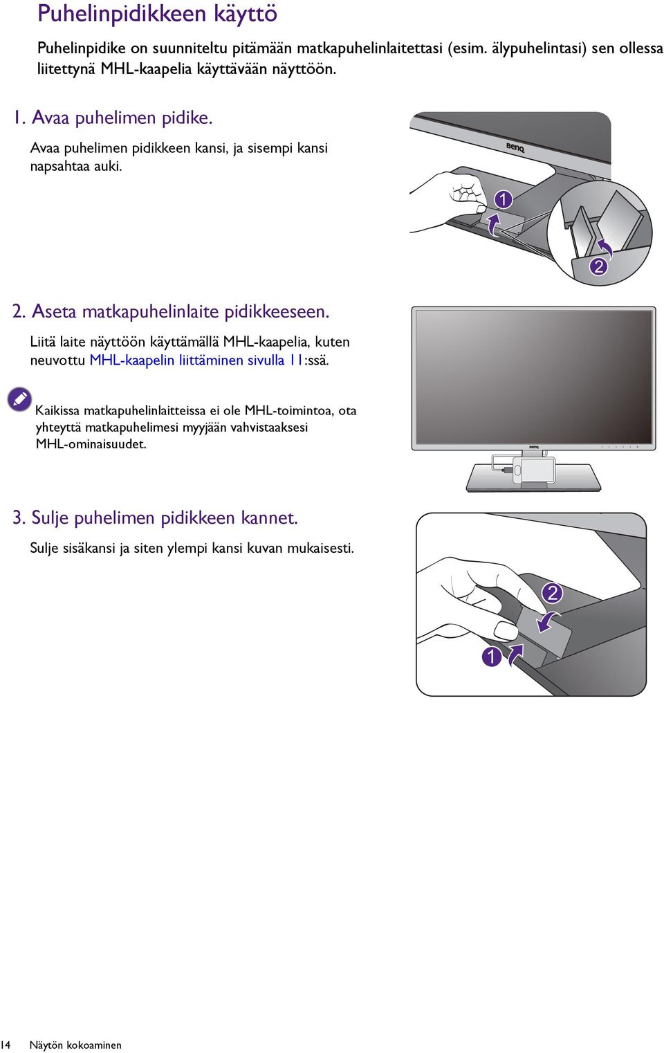 Avaa puhelimen pidikkeen kansi, ja sisempi kansi napsahtaa auki. 1 2. Aseta matkapuhelinlaite pidikkeeseen.