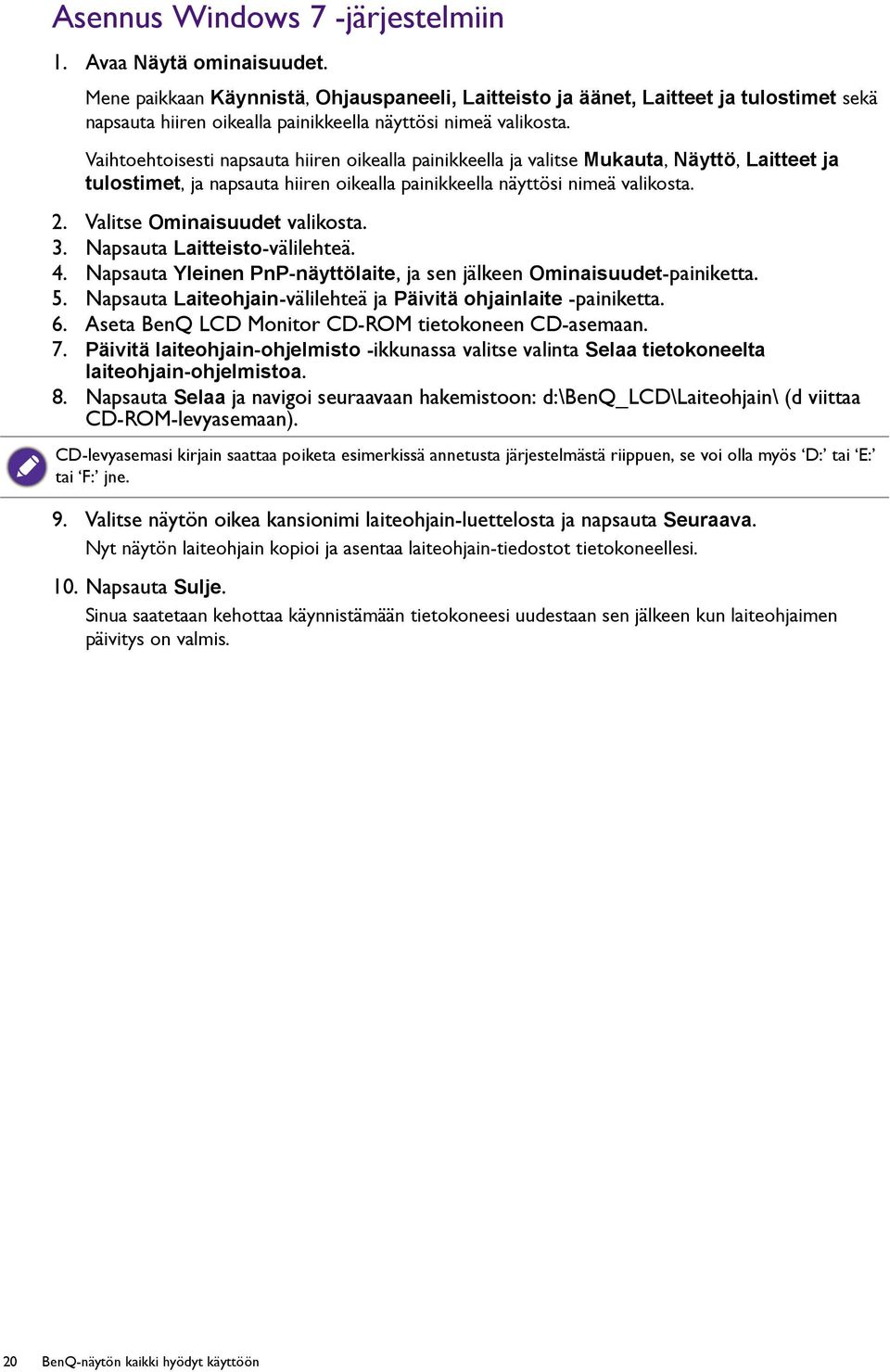 Vaihtoehtoisesti napsauta hiiren oikealla painikkeella ja valitse Mukauta, Näyttö, Laitteet ja tulostimet, ja napsauta hiiren oikealla painikkeella näyttösi nimeä valikosta. 2.