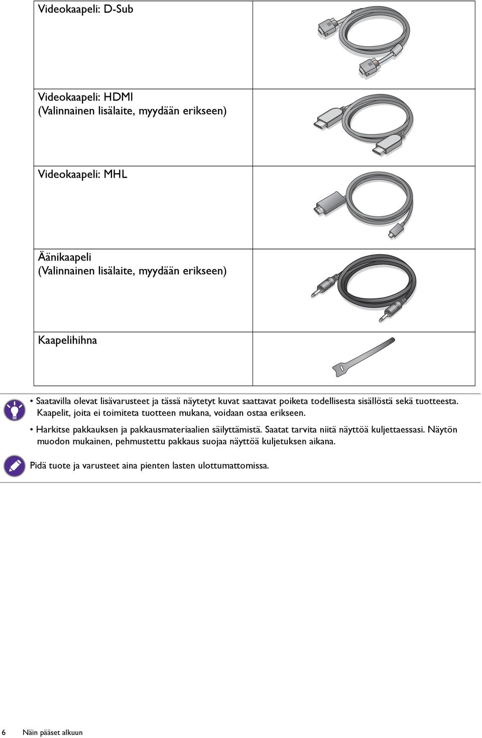 Kaapelit, joita ei toimiteta tuotteen mukana, voidaan ostaa erikseen. Harkitse pakkauksen ja pakkausmateriaalien säilyttämistä.