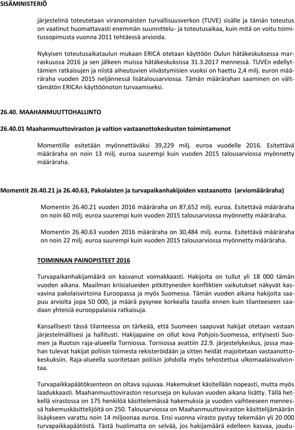 TUVEn edellyttämien ratkaisujen ja niistä aiheutuvien viivästymisien vuoksi on haettu 2,4 milj. euron määräraha vuoden 2015 neljännessä lisätalousarviossa.