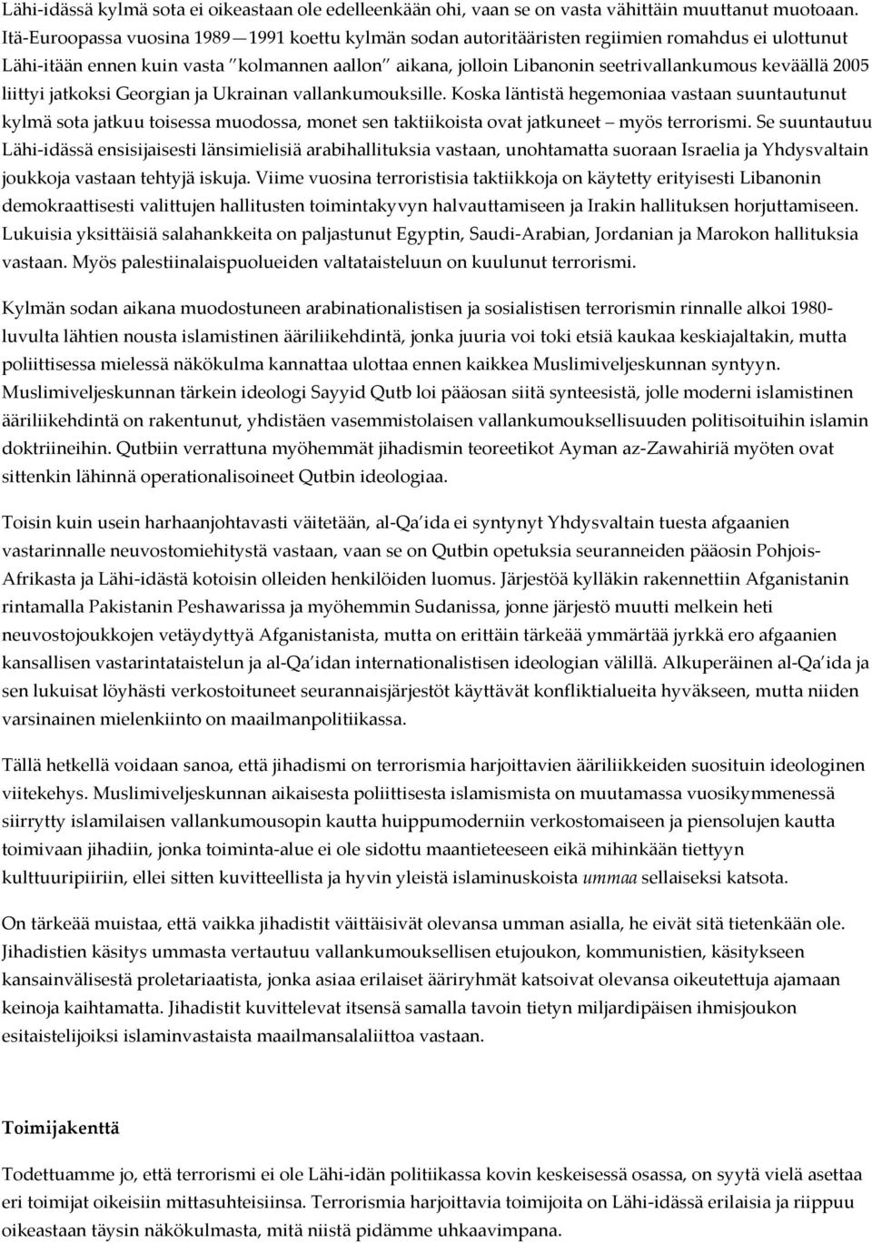 2005 liittyi jatkoksi Georgian ja Ukrainan vallankumouksille. Koska läntistä hegemoniaa vastaan suuntautunut kylmä sota jatkuu toisessa muodossa, monet sen taktiikoista ovat jatkuneet myös terrorismi.