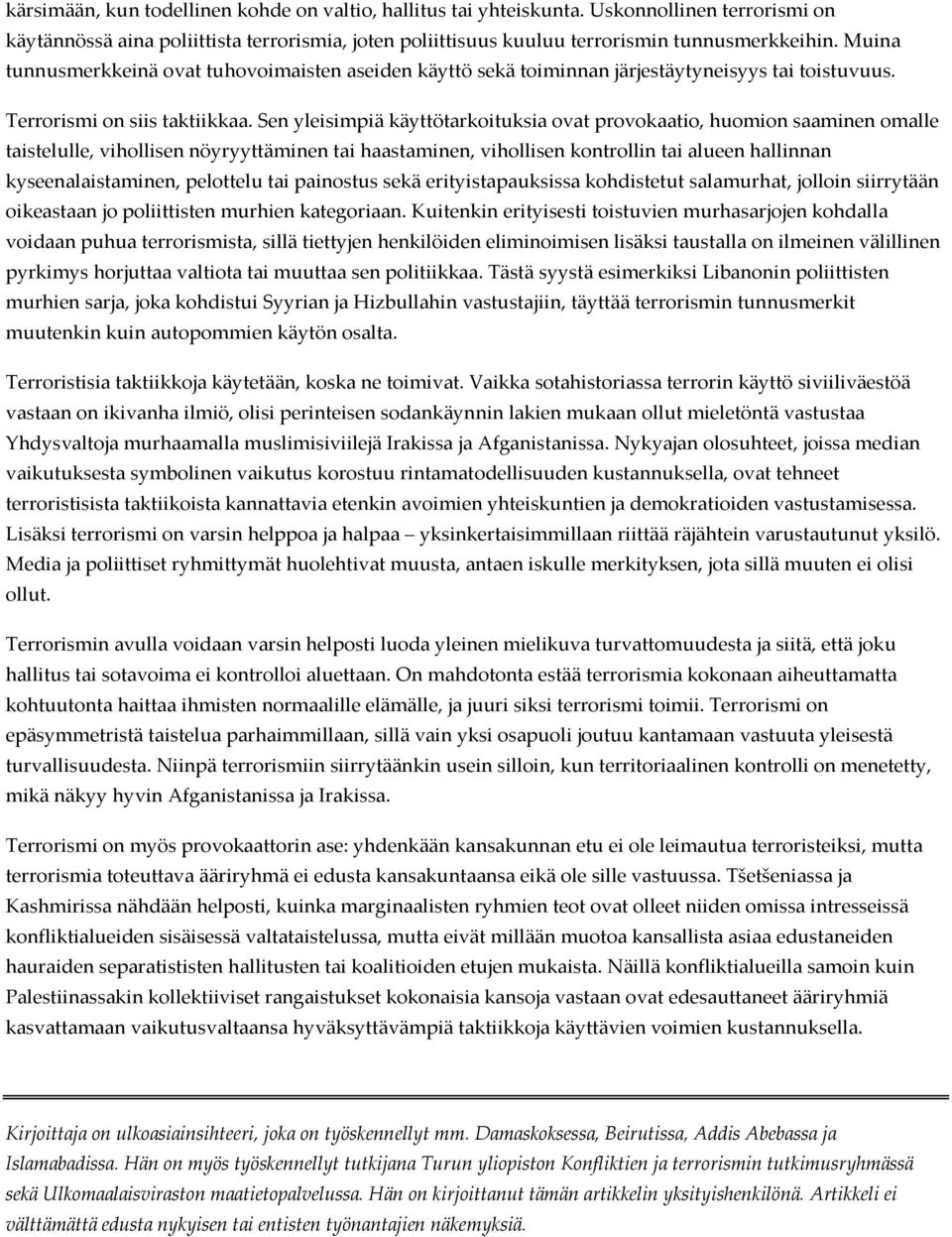 Sen yleisimpiä käyttötarkoituksia ovat provokaatio, huomion saaminen omalle taistelulle, vihollisen nöyryyttäminen tai haastaminen, vihollisen kontrollin tai alueen hallinnan kyseenalaistaminen,