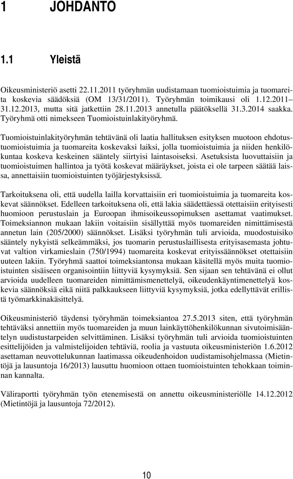 Tuomioistuinlakityöryhmän tehtävänä oli laatia hallituksen esityksen muotoon ehdotustuomioistuimia ja tuomareita koskevaksi laiksi, jolla tuomioistuimia ja niiden henkilökuntaa koskeva keskeinen