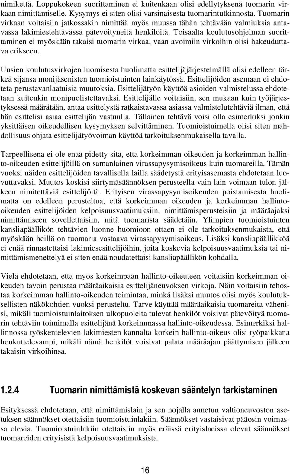 Toisaalta koulutusohjelman suorittaminen ei myöskään takaisi tuomarin virkaa, vaan avoimiin virkoihin olisi hakeuduttava erikseen.