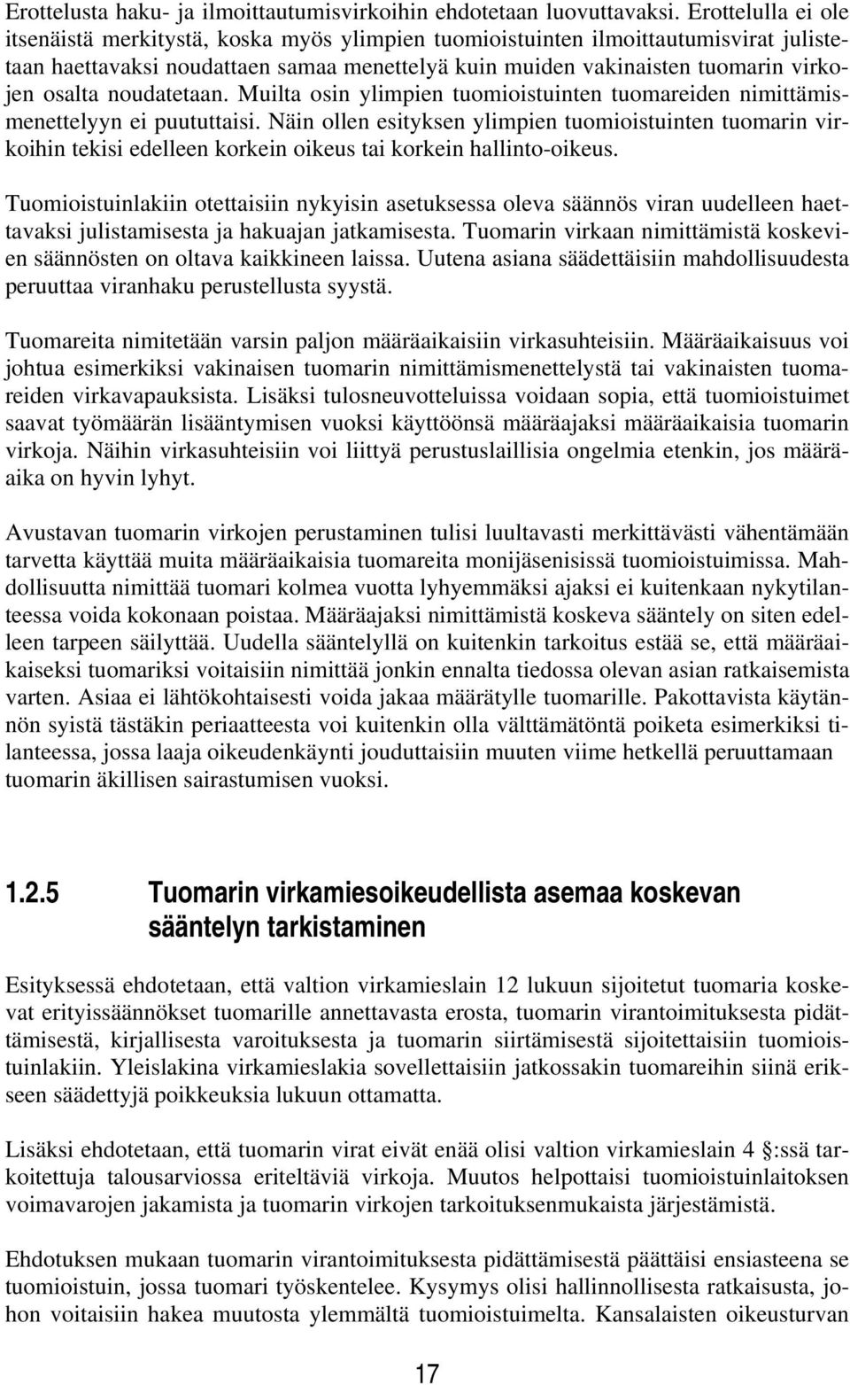 noudatetaan. Muilta osin ylimpien tuomioistuinten tuomareiden nimittämismenettelyyn ei puututtaisi.