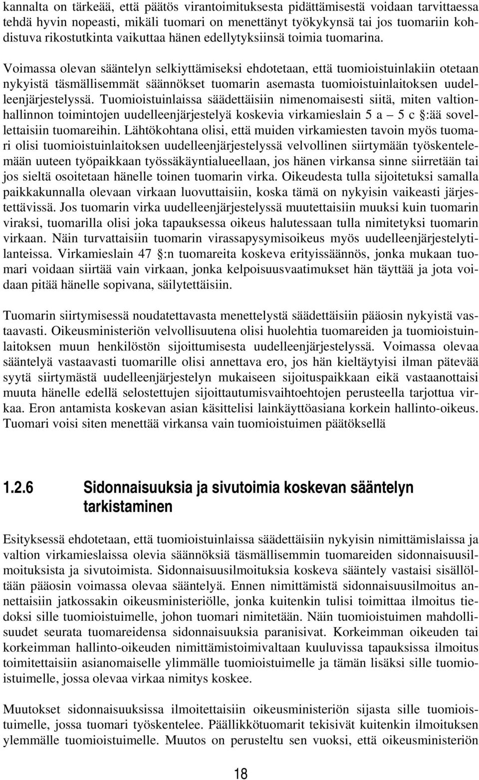 Voimassa olevan sääntelyn selkiyttämiseksi ehdotetaan, että tuomioistuinlakiin otetaan nykyistä täsmällisemmät säännökset tuomarin asemasta tuomioistuinlaitoksen uudelleenjärjestelyssä.