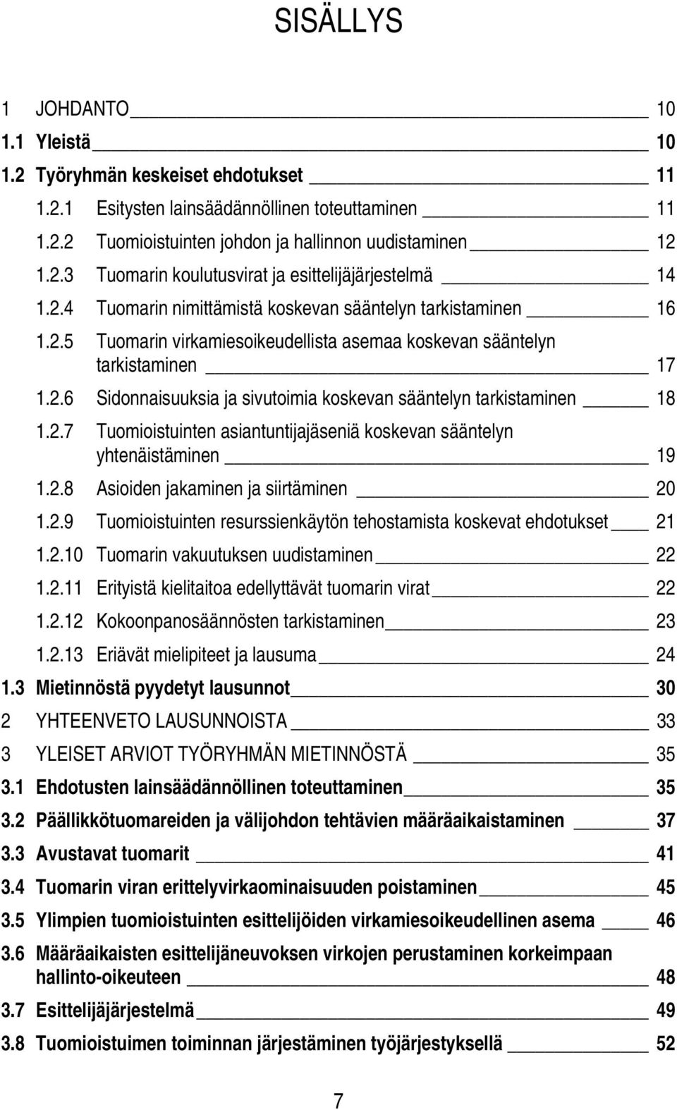 2.7 Tuomioistuinten asiantuntijajäseniä koskevan sääntelyn yhtenäistäminen 19 1.2.8 Asioiden jakaminen ja siirtäminen 20 1.2.9 Tuomioistuinten resurssienkäytön tehostamista koskevat ehdotukset 21 1.2.10 Tuomarin vakuutuksen uudistaminen 22 1.