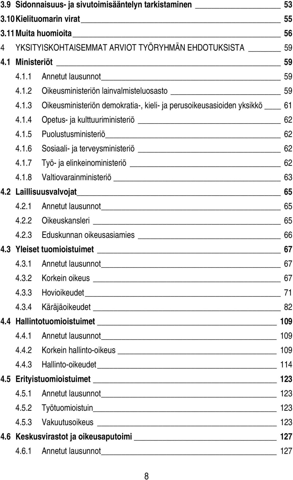 1.7 Työ- ja elinkeinoministeriö 62 4.1.8 Valtiovarainministeriö 63 4.2 Laillisuusvalvojat 65 4.2.1 Annetut lausunnot 65 4.2.2 Oikeuskansleri 65 4.2.3 Eduskunnan oikeusasiamies 66 4.